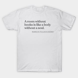 Marcus Tullius Cicero - A room without books is like a body without a soul. T-Shirt